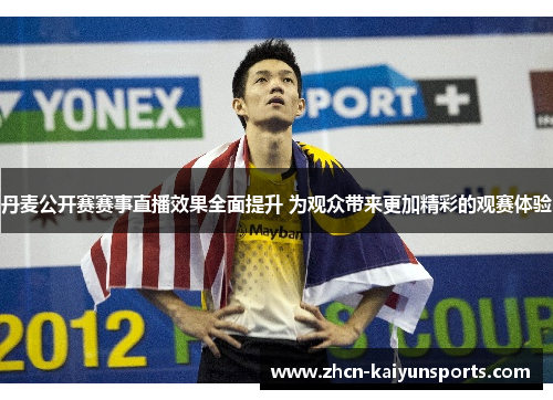 丹麦公开赛赛事直播效果全面提升 为观众带来更加精彩的观赛体验